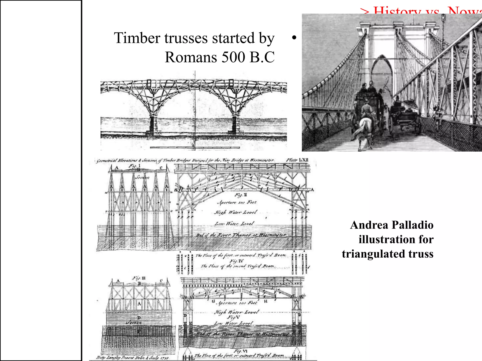 •Timber trusses started by
Romans 500 B.C
> History vs. Nowa
Andrea Palladio
illustration for
triangulated truss
 