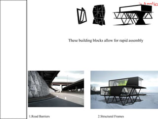 > Applica
These building blocks allow for rapid assembly
1.Road Barriers 2.Structural Frames
 
