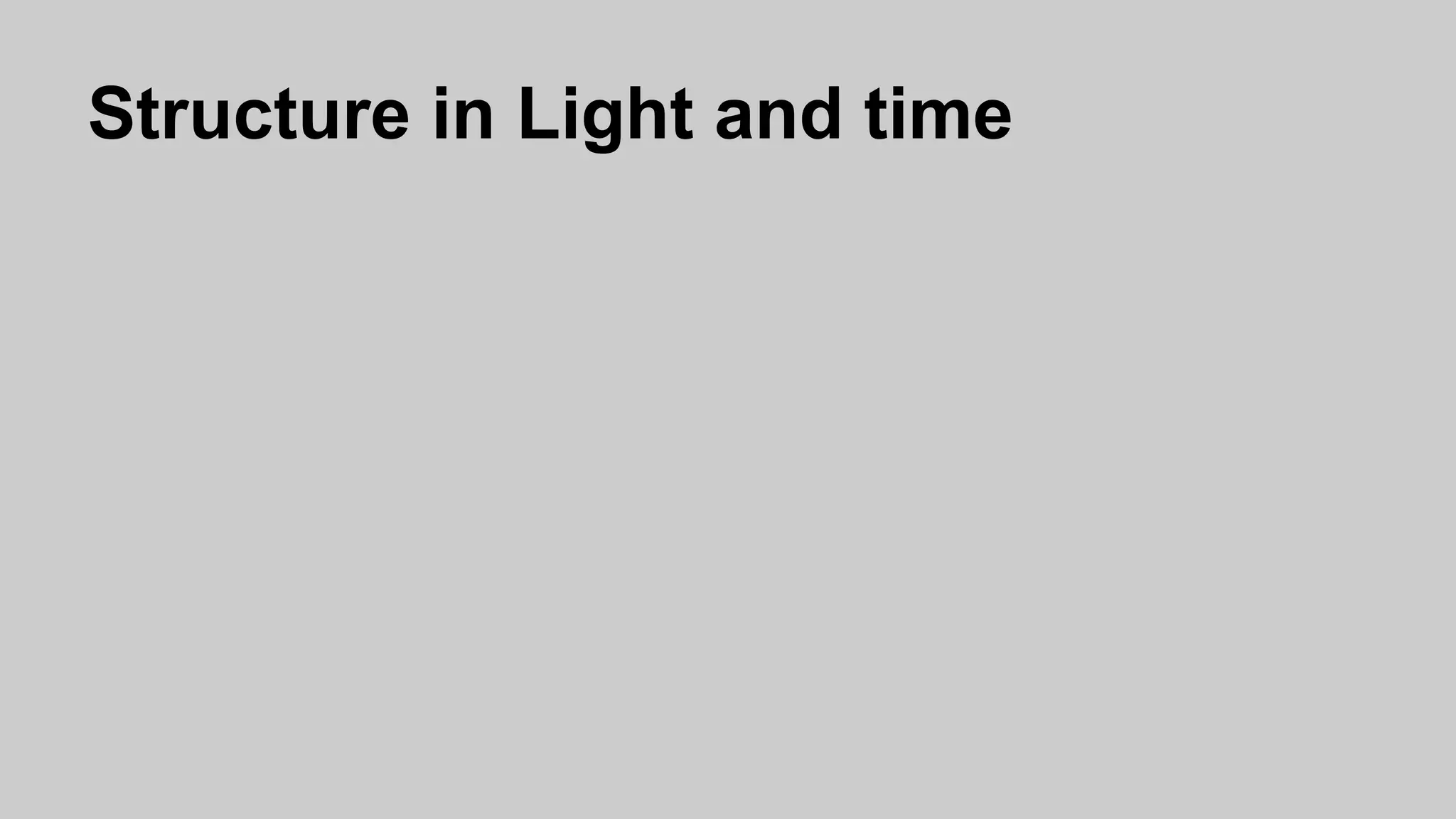 Structure in Light and time
 