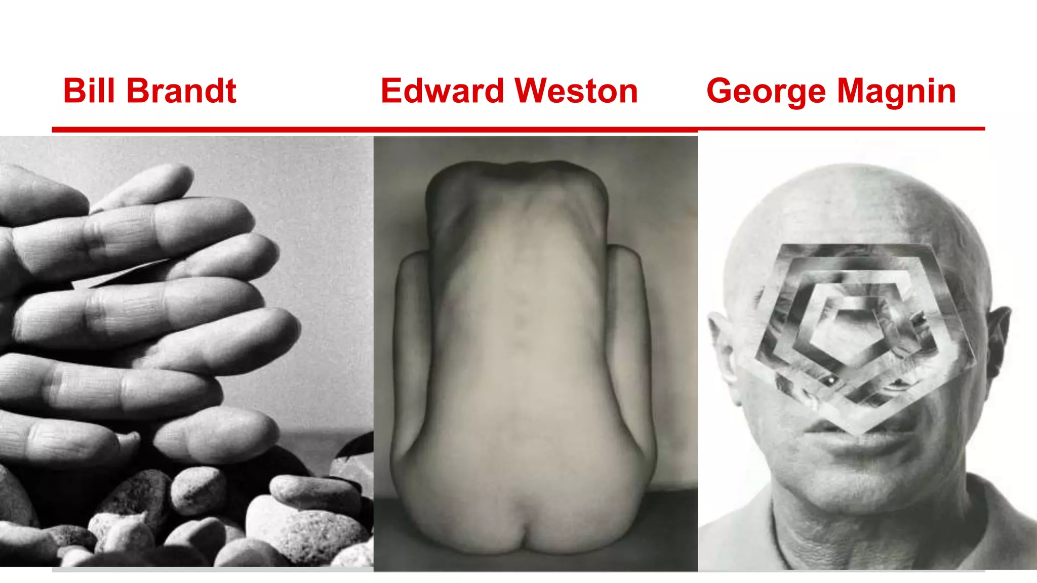 Bill Brandt Edward Weston George Magnin
 