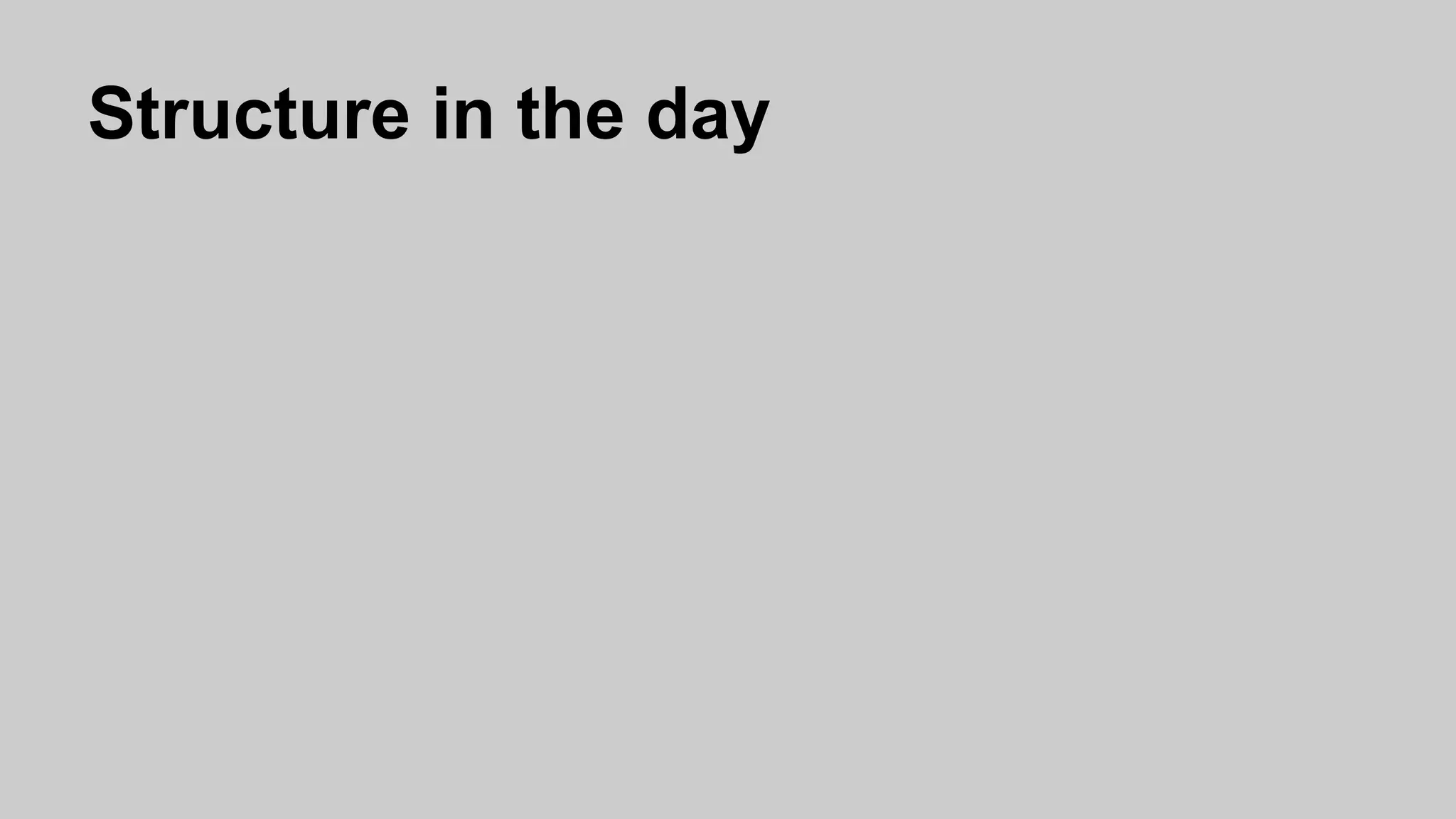 Structure in the day
 