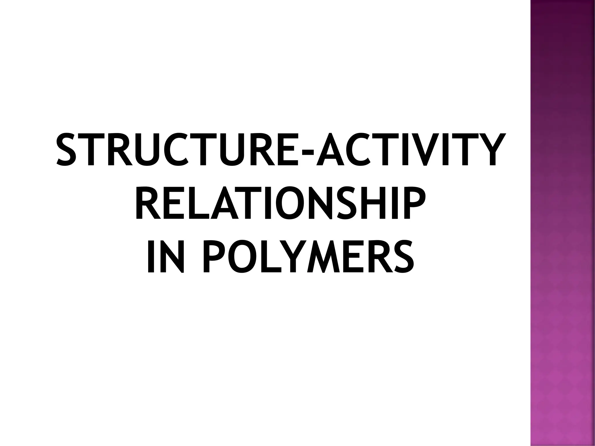 STRUCTURE-ACTIVITY
RELATIONSHIP
IN POLYMERS
 