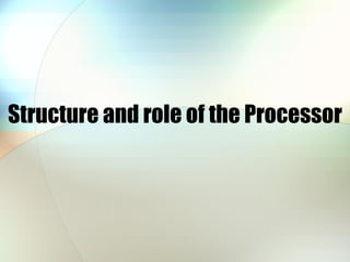 Structure and role of the Processor 