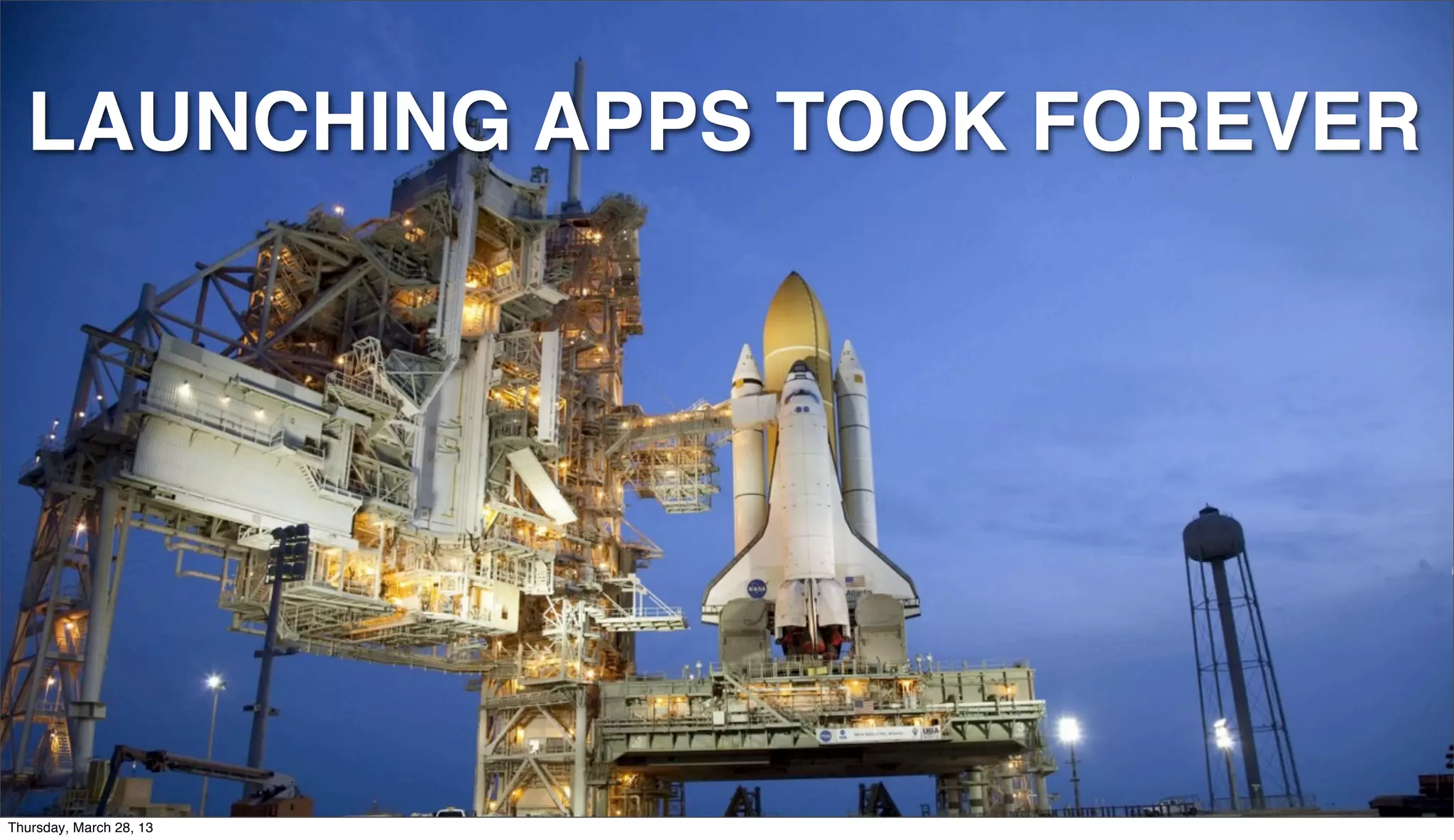 LAUNCHING APPS TOOK FOREVER Thursday, March 28, 13 