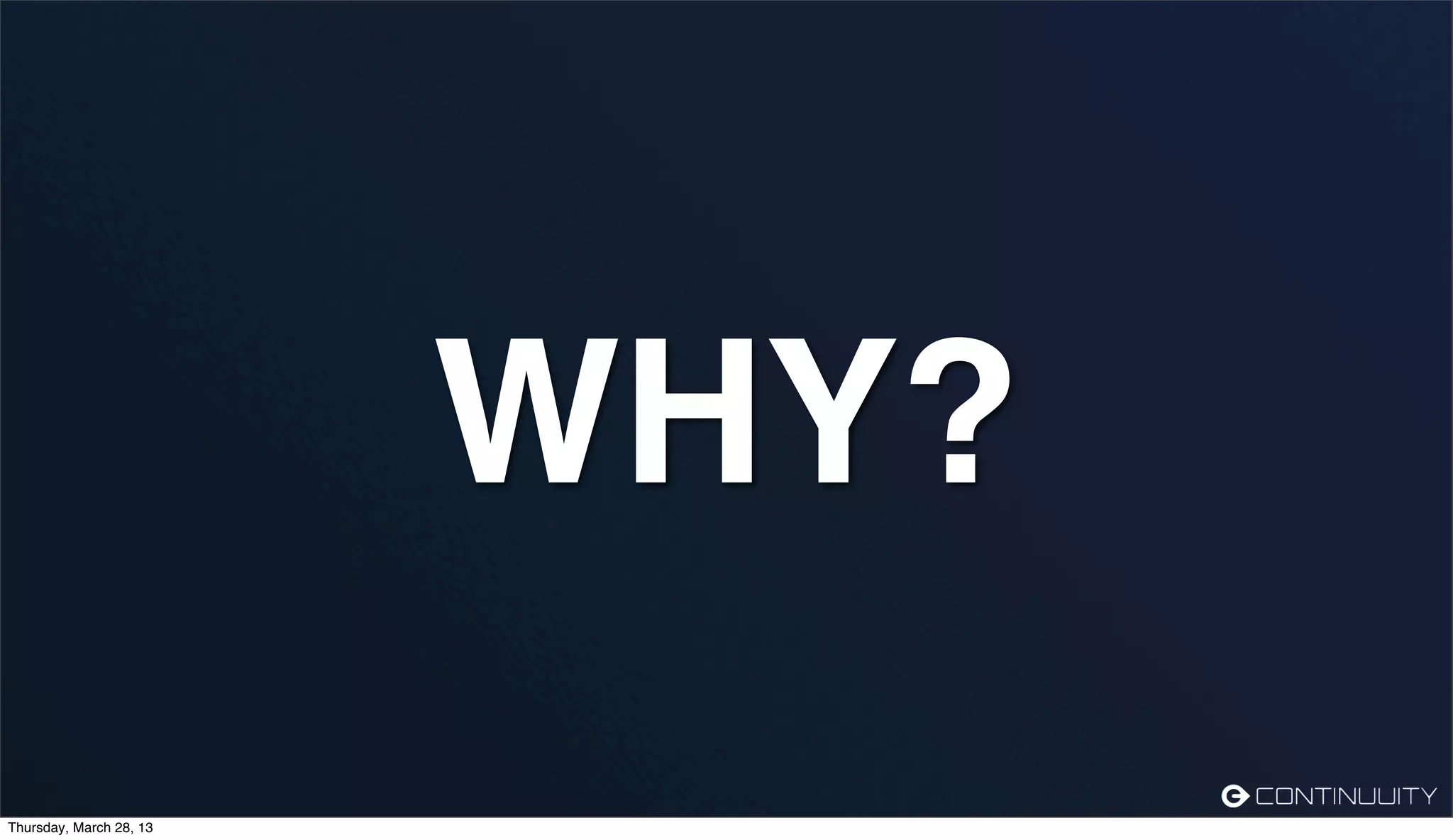 WHY? Thursday, March 28, 13 