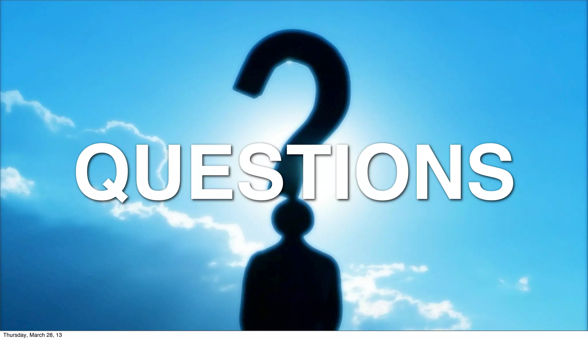 QUESTIONS Thursday, March 28, 13 