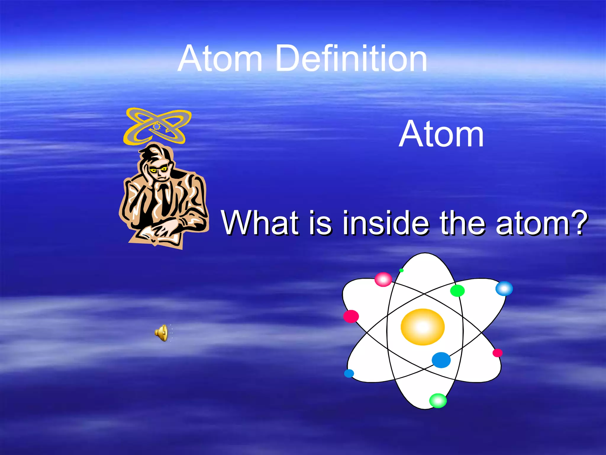 Atom Definition Atom What is inside the atom? 