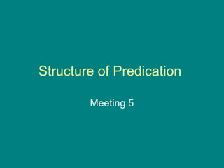 Structure of Predication
Meeting 5
 