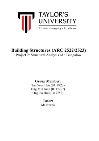 Building Structures (ARC 2522/2523)
Project 2: Structural Analysis of a Bungalow
Group Member:
Tan Wen Hao (0319923)
Ong Min Junn (0317767)
Ong Jia Hui (0317752)
Tutor:
Ms Norita
 