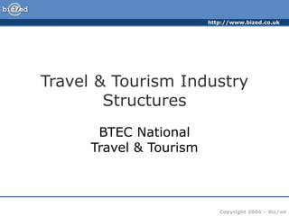 http://www.bized.co.uk

Travel & Tourism Industry
Structures
BTEC National
Travel & Tourism

Copyright 2004 – Biz/ed

 