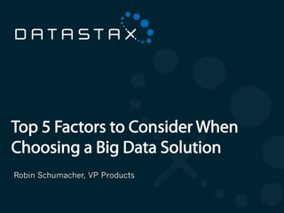 Top 5 Factors to Consider When
Choosing a Big Data Solution
 Robin Schumacher, VP Products


©2012 DataStax                   1
 