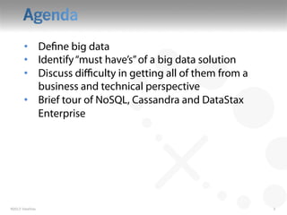 •  Define big data
       •  Identify “must have’s” of a big data solution
       •  Discuss diﬃculty in getting all of th...