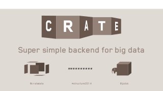 @cratedata #structure2014 @jodok
Super simple backend for big data
 