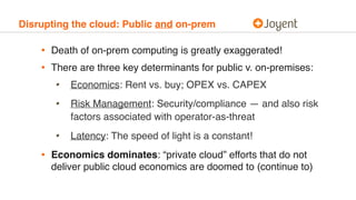 Disrupting the cloud: Public and on-prem
• Death of on-prem computing is greatly exaggerated!
• There are three key determ...