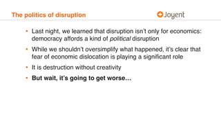 The politics of disruption
• Last night, we learned that disruption isn’t only for economics:
democracy affords a kind of ...