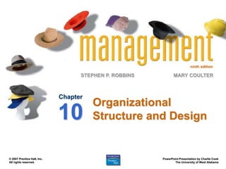 ninth edition
STEPHEN P. ROBBINS
PowerPoint Presentation by Charlie Cook
The University of West Alabama
MARY COULTER
© 2007 Prentice Hall, Inc.
All rights reserved.
Organizational
Structure and Design
Chapter
10
 