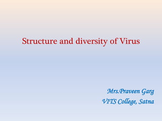 Structure and diversity of Virus
Mrs.Praveen Garg
VITS College, Satna
 