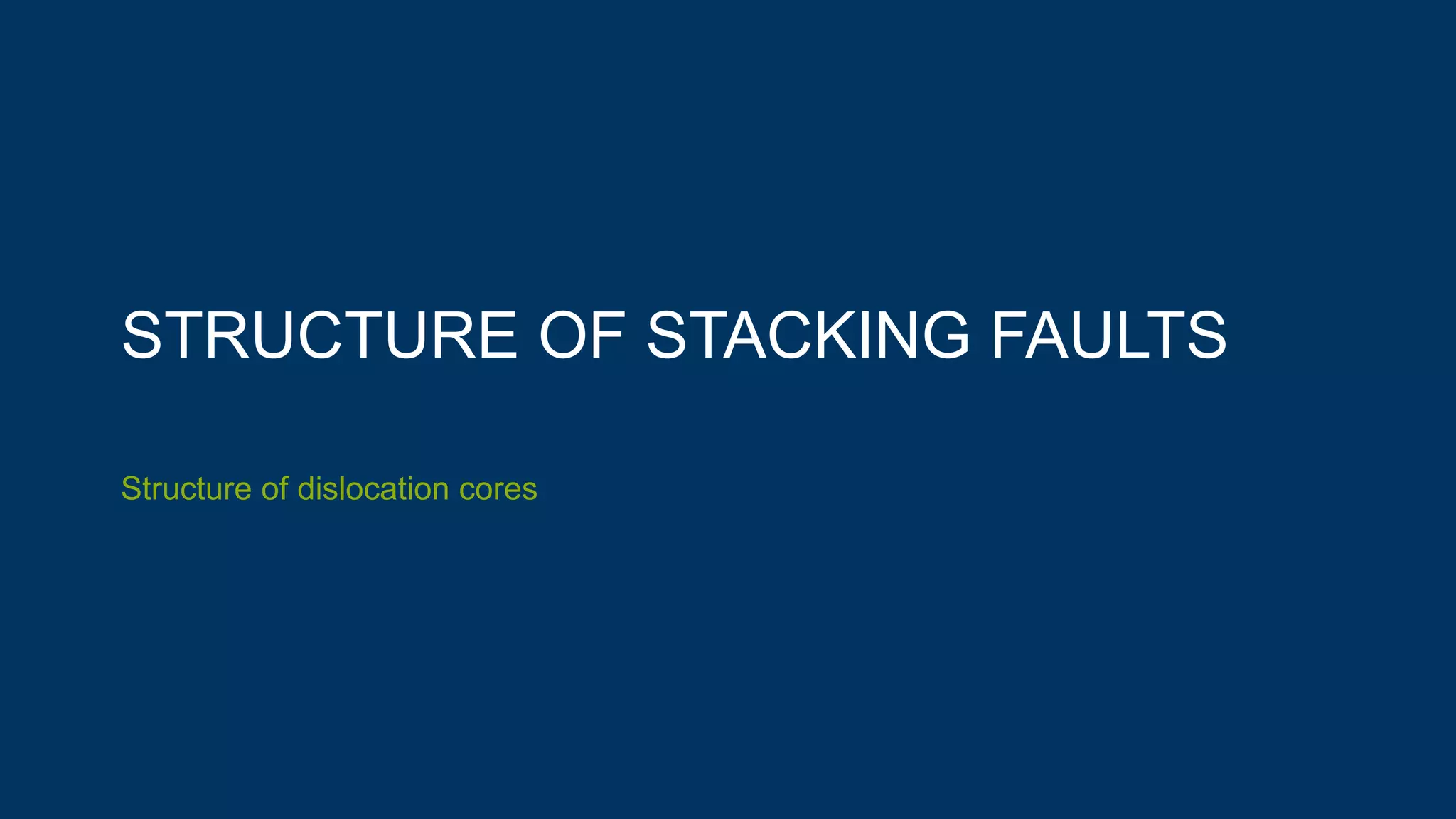 STRUCTURE OF STACKING FAULTS
Structure of dislocation cores
 