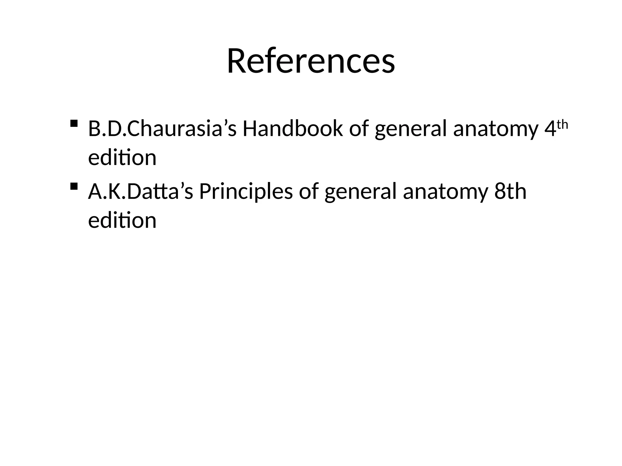 References
 B.D.Chaurasia’s Handbook of general anatomy 4th
edition
 A.K.Datta’s Principles of general anatomy 8th
edition
 