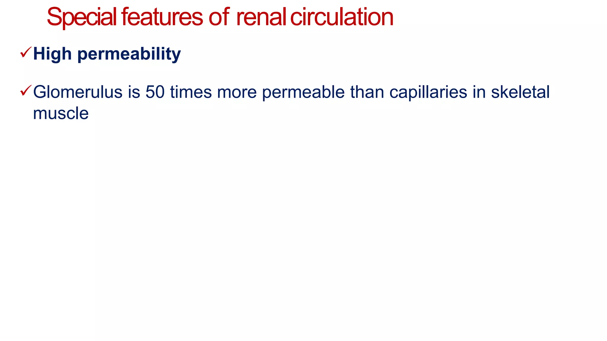 Specialfeatures of renalcirculation
High permeability
Glomerulus is 50 times more permeable than capillaries in skeletal
muscle
 