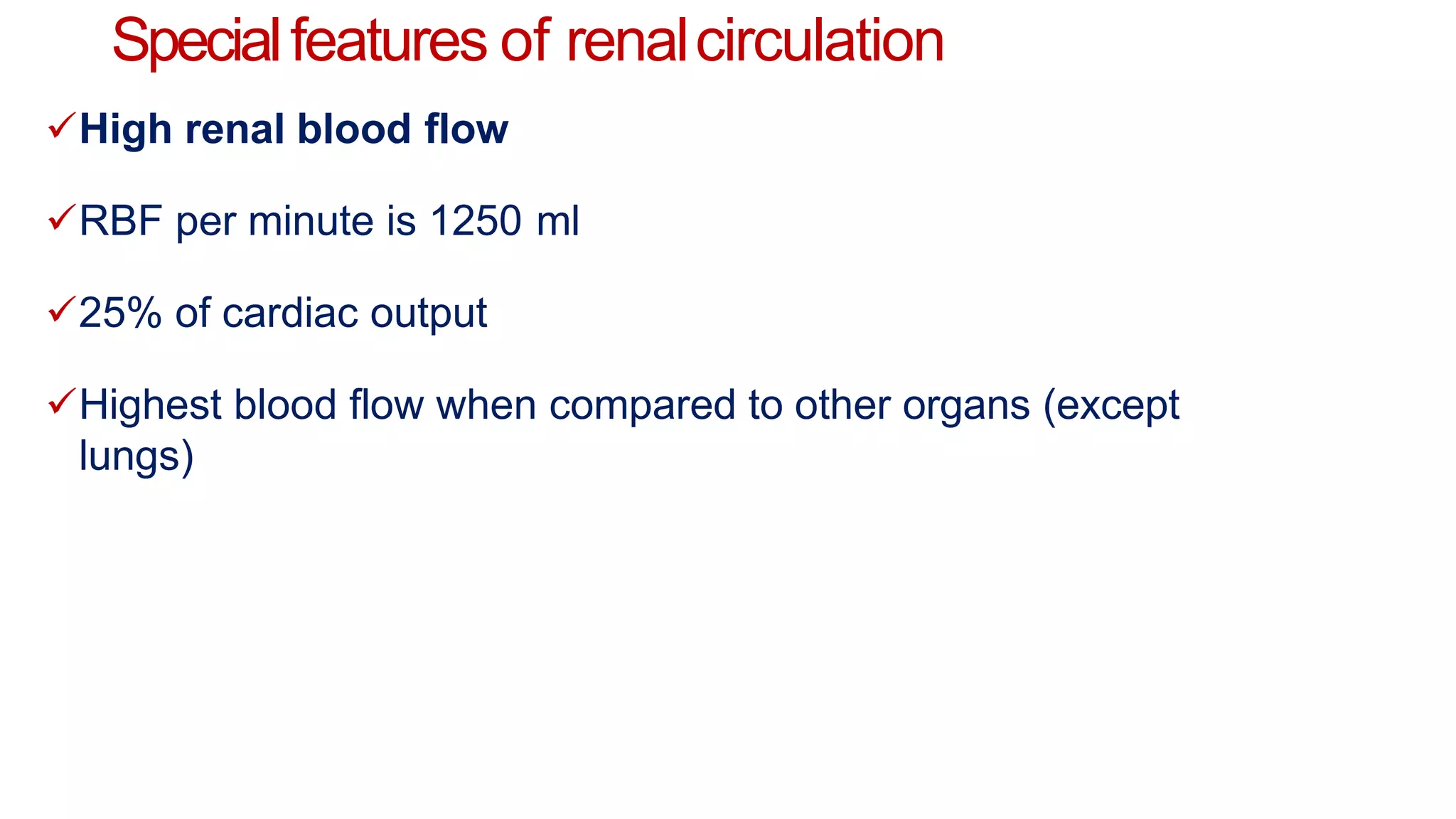 Specialfeatures of renalcirculation
High renal blood flow
RBF per minute is 1250 ml
25% of cardiac output
Highest blood flow when compared to other organs (except
lungs)
 