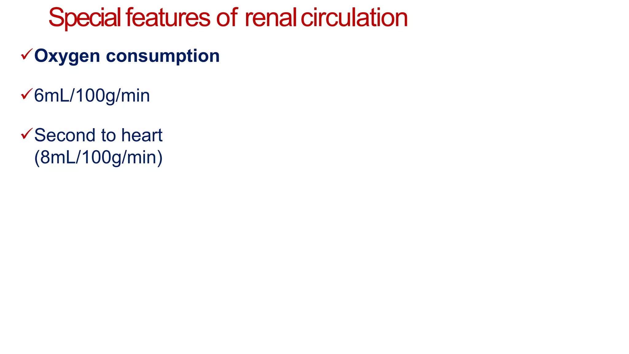 Specialfeatures of renalcirculation
Oxygen consumption
6mL/100g/min
Second to heart
(8mL/100g/min)
 