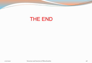 THE END
11/21/2020 Structure and function of Mitochondria 118
 