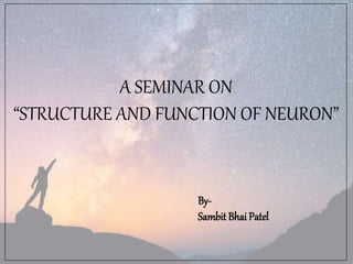 A SEMINAR ON
“STRUCTURE AND FUNCTION OF NEURON”
By-
Sambit Bhai Patel
 