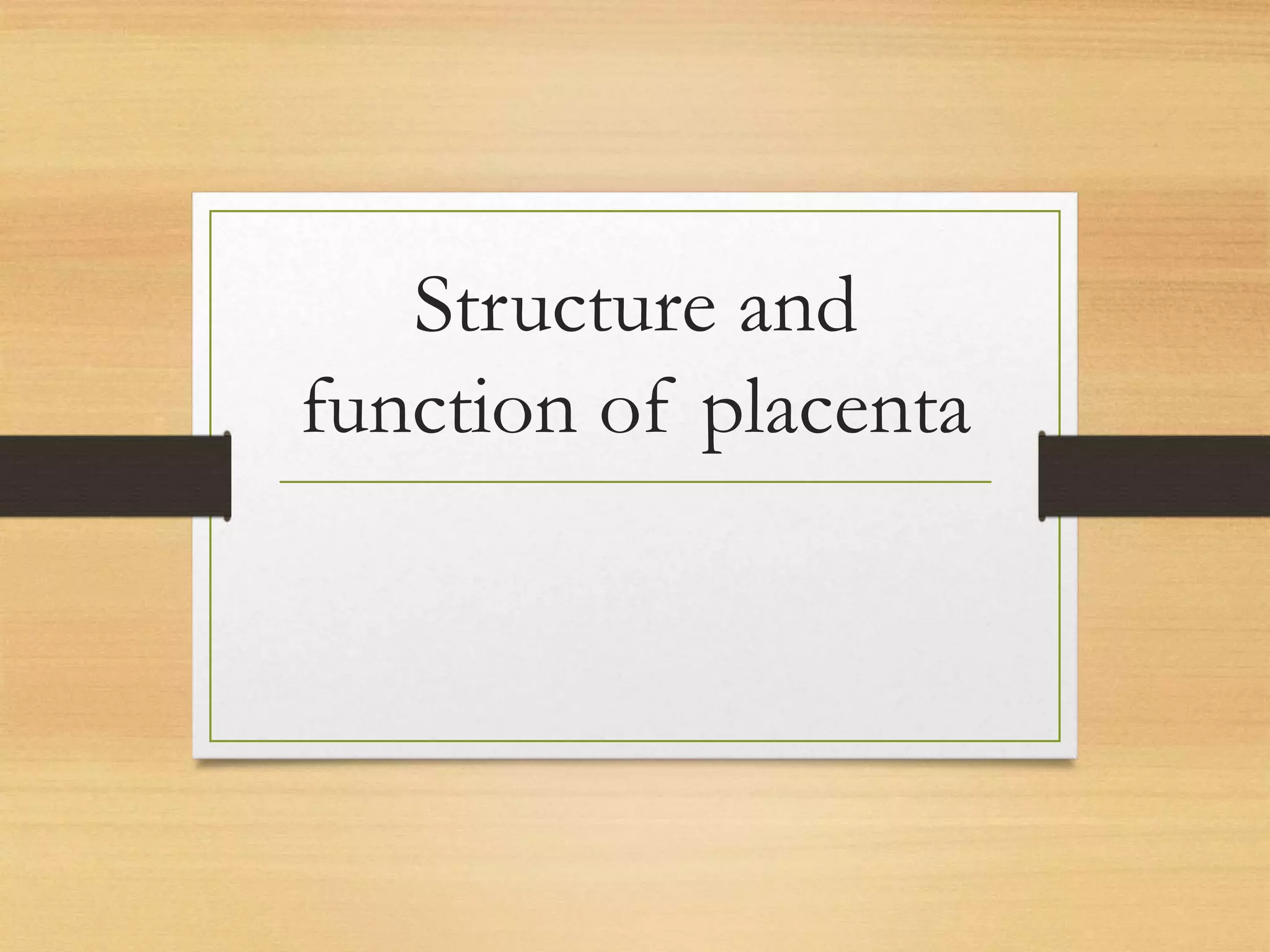 Structure and
function of placenta
 