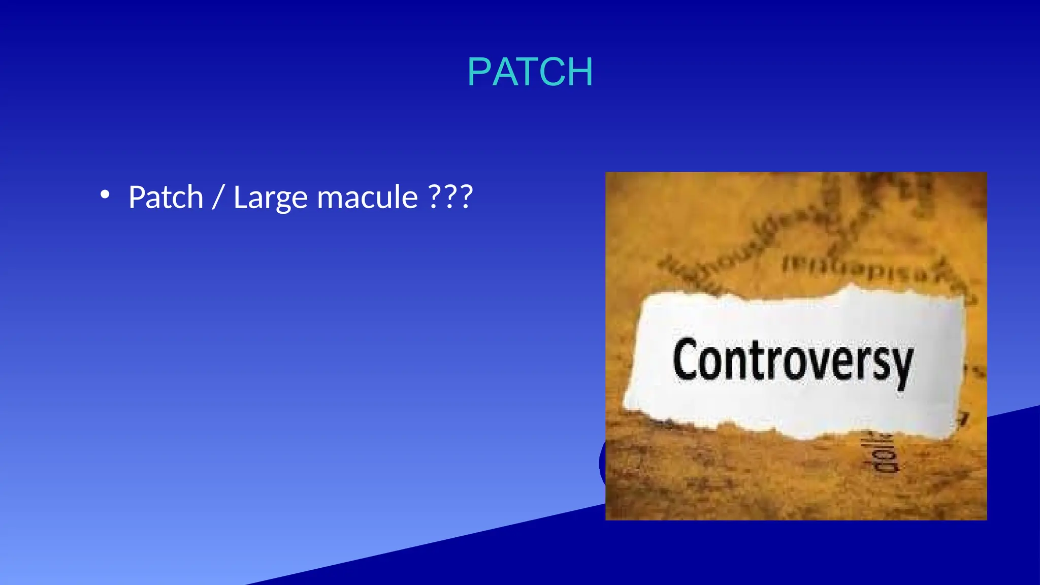 PATCH
• Patch / Large macule ???
 