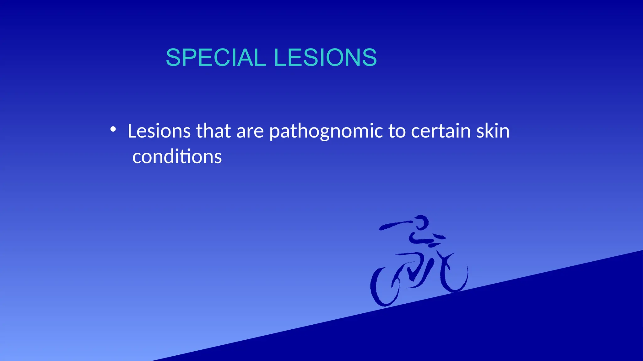 SPECIAL LESIONS
• Lesions that are pathognomic to certain skin
conditions
 