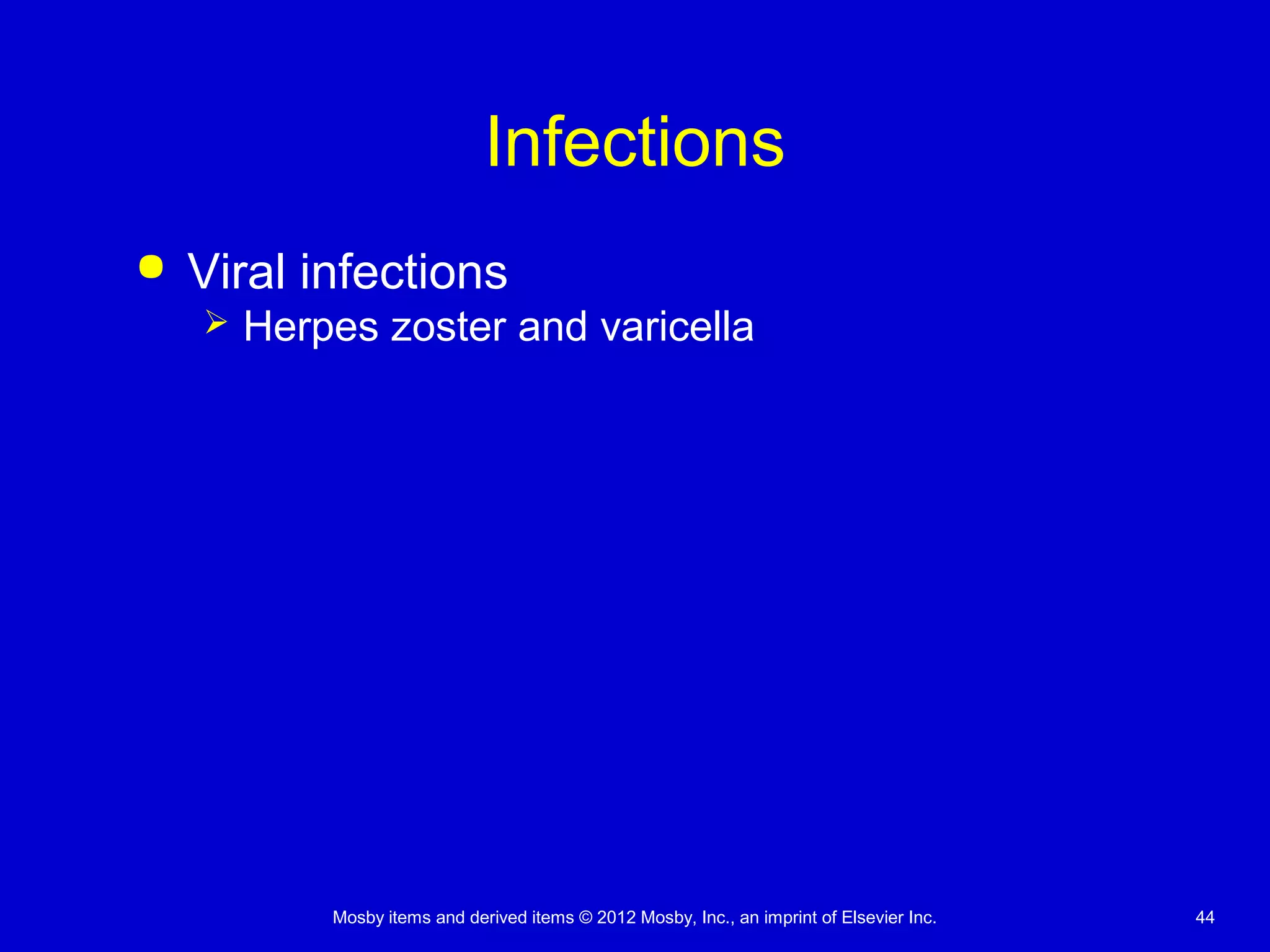 Mosby items and derived items © 2012 Mosby, Inc., an imprint of Elsevier Inc. 44
Infections
 Viral infections
 Herpes zoster and varicella
 
