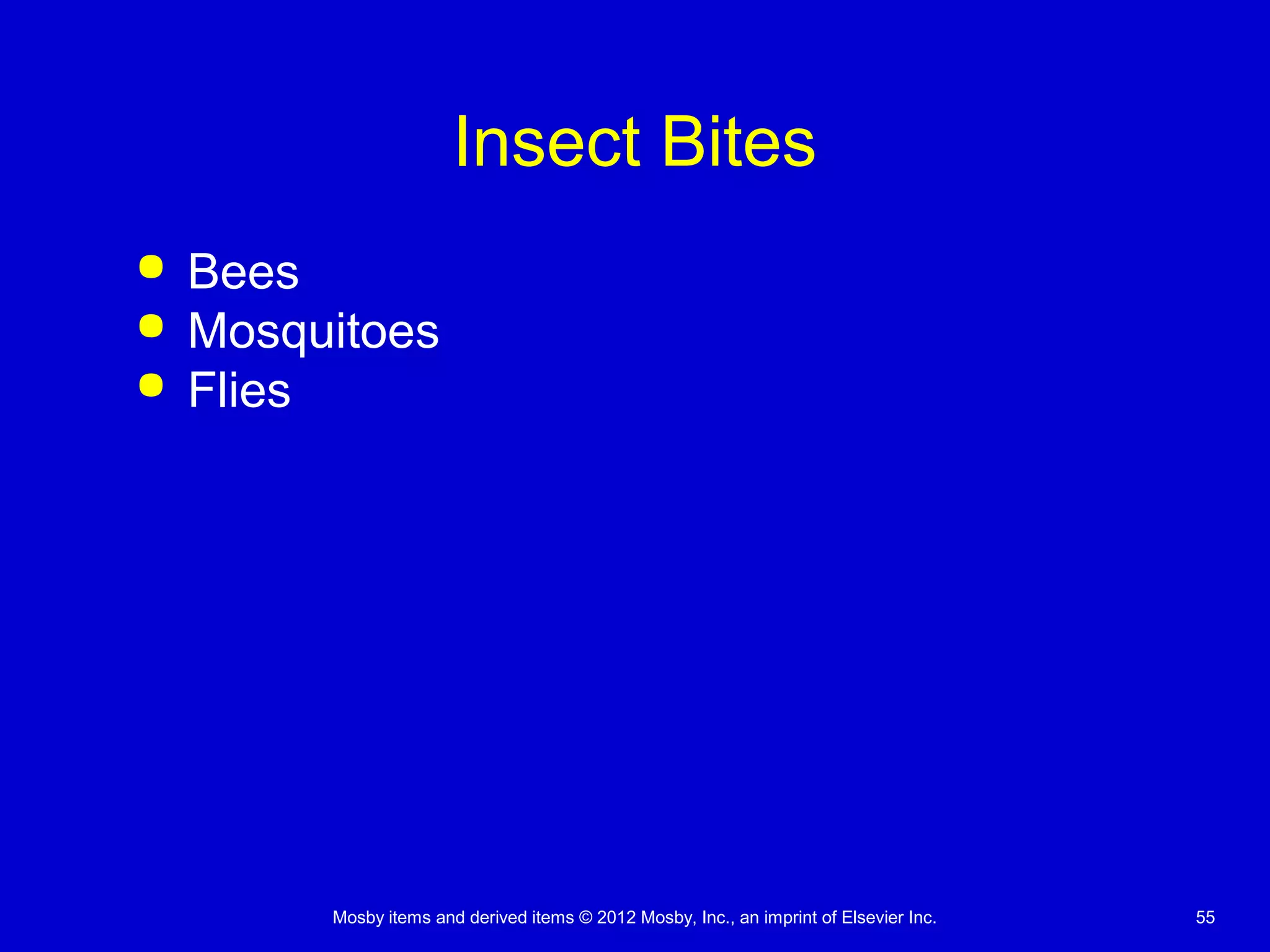 Mosby items and derived items © 2012 Mosby, Inc., an imprint of Elsevier Inc. 55
Insect Bites
 Bees
 Mosquitoes
 Flies
 