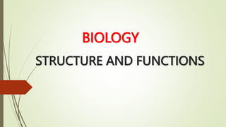 STRUCTURE AND FUNCTIONS
BIOLOGY
 