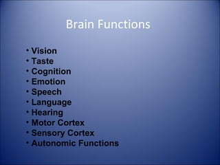 Brain Functions
• Vision
• Taste
• Cognition
• Emotion
• Speech
• Language
• Hearing
• Motor Cortex
• Sensory Cortex
• Autonomic Functions
 