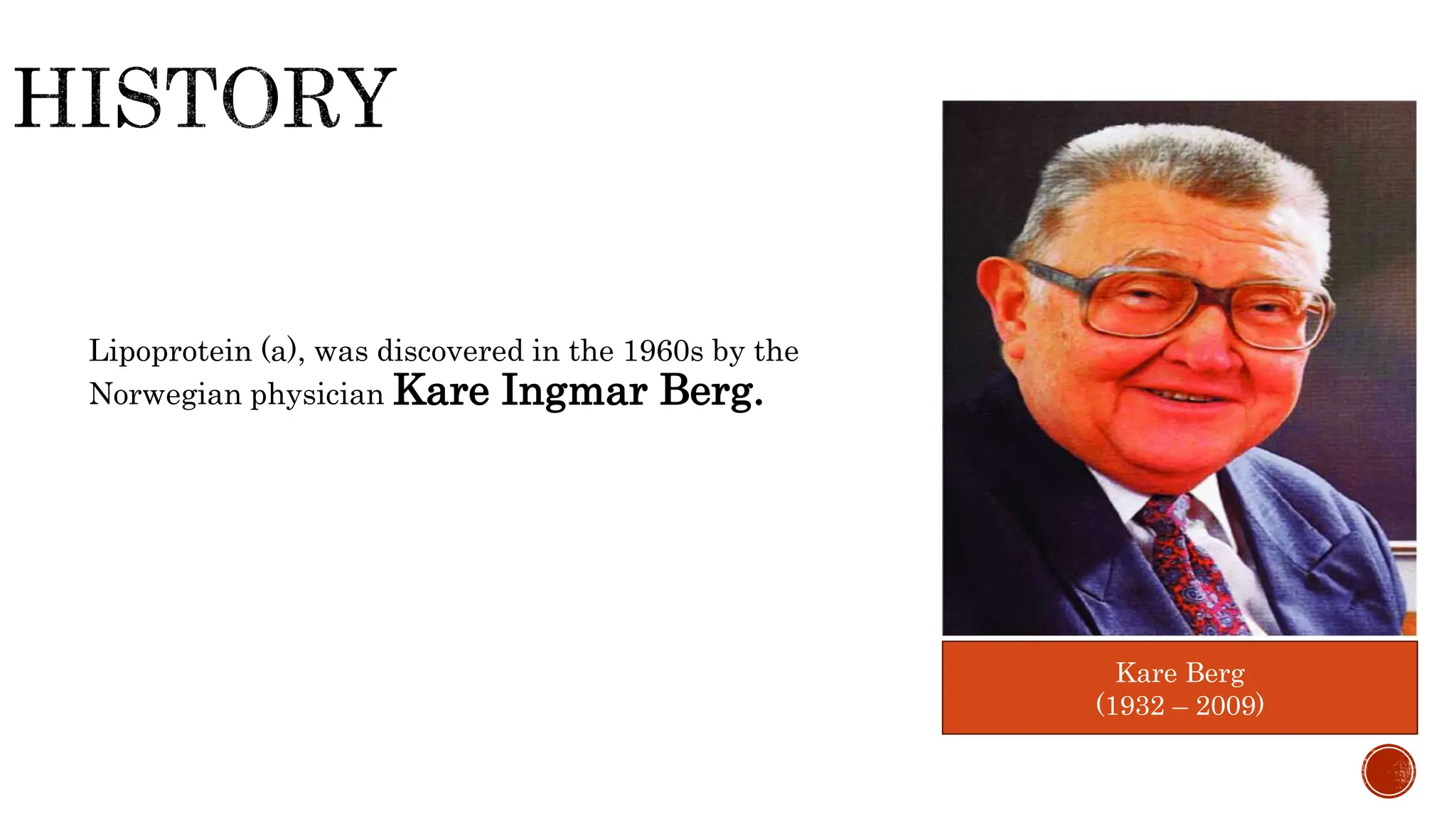 Lipoprotein (a), was discovered in the 1960s by the
Norwegian physician Kare Ingmar Berg.
Kare Berg
(1932 – 2009)
 