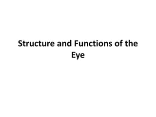 Structure and Functions of the
Eye
 