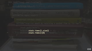 TEST_CASE("Stack specification")
{
SECTION("A new stack")
{
...
}
SECTION("An empty stack")
{
stack<std::string> stack;
...
SECTION("acquires depth by retaining a pushed item as its top")
{
stack.push("ACCU");
REQUIRE(stack.items().size() == 1);
REQUIRE(stack.items()[0] == "ACCU");
}
}
SECTION("A non empty stack")
{
...
}
}
 