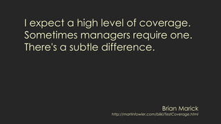 I expect a high level of coverage.
Sometimes managers require one.
There's a subtle difference.
Brian Marick
http://martinfowler.com/bliki/TestCoverage.html
 
