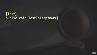 [Test]
public void TestIsLeapYear() 
 