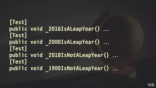 [Test]
public void _2016IsALeapYear() 
[Test]
public void _2000IsALeapYear() 
[Test]
public void _2018IsNotALeapYear() 
[Test]
public void _1900IsNotALeapYear() 
 