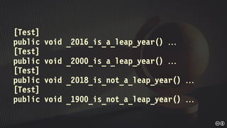 [Test]
public void _2016_is_a_leap_year() 
[Test]
public void _2000_is_a_leap_year() 
[Test]
public void _2018_is_not_a_leap_year() 
[Test]
public void _1900_is_not_a_leap_year() 
 