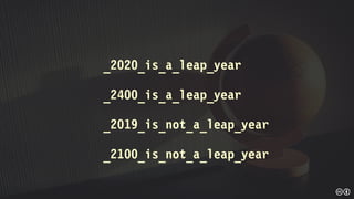 _2020_is_a_leap_year
_2400_is_a_leap_year
_2019_is_not_a_leap_year
_2100_is_not_a_leap_year
 