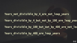 Years_not_divisible_by_4_are_not_leap_years
Years_divisible_by_4_but_not_by_100_are_leap_year
Years_divisible_by_100_but_not_by_400_are_not_lea
Years_divisible_by_400_are_leap_years
 