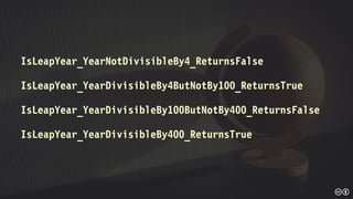 IsLeapYear_YearNotDivisibleBy4_ReturnsFalse
IsLeapYear_YearDivisibleBy4ButNotBy100_ReturnsTrue
IsLeapYear_YearDivisibleBy100ButNotBy400_ReturnsFalse
IsLeapYear_YearDivisibleBy400_ReturnsTrue
 