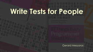 Write Tests for People
Gerard Meszaros
 