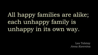 All happy families are alike;
each unhappy family is
unhappy in its own way.
Leo Tolstoy
Anna Karenina
 