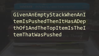 GivenAnEmptyStackWhenAnI
temIsPushedThenItHasADep
thOf1AndTheTopItemIsTheI
temThatWasPushed
 