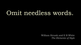 Omit needless words.
William Strunk and E B White
The Elements of Style
 