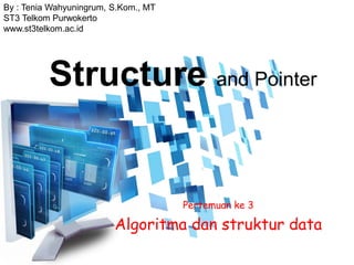 By : Tenia Wahyuningrum, S.Kom., MT 
ST3 Telkom Purwokerto 
www.st3telkom.ac.id 
Structure and Pointer 
Pertemuan ke 3 
Algoritma dan struktur data 
 